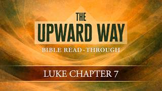 Luke 7 | The Upward Way | Bible Study with A. Z. Adams