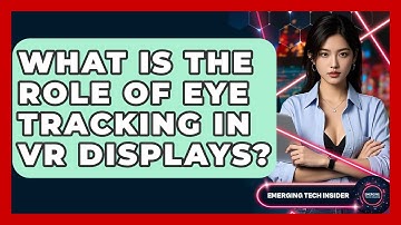 What Is The Role Of Eye Tracking In VR Displays? - Emerging Tech Insider