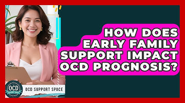 How Does Early Family Support Impact OCD Prognosis? - OCD Support Space