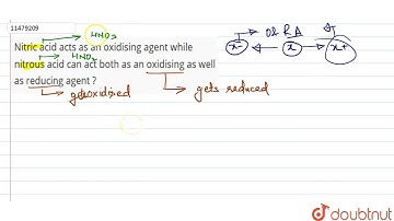 Nitric acid acts as an oxidising agent while nitrous acid can act both as an oxidising