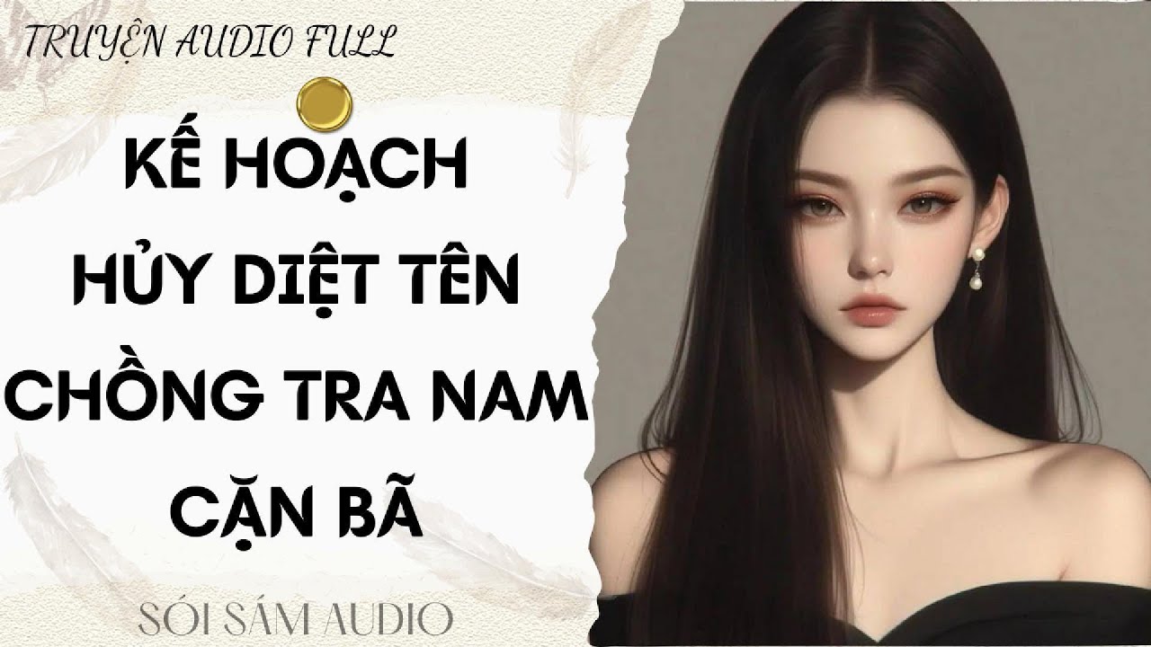 TRUYỆN AUDIO FULL || SÓI SÁM AUDIO SỐ 65 - KẾ HOẠCH HỦY DIỆT TÊN CHỒNG TRA NAM CẶN BÃ