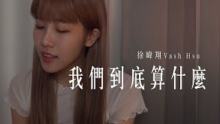 我們到底算什麼 Distrustful Love - 徐暐翔Vash Hsu｜Cover by 倆人Acoustic Too