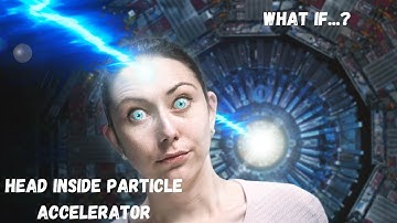 What If You Put Your Head Inside Particle Accelerator?