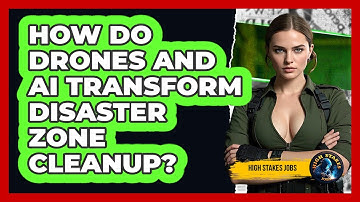 How Do Drones And AI Transform Disaster Zone Cleanup? - High Stakes Jobs