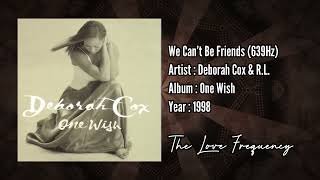 Deborah Cox & R.L. - We Can’t Be Friends (639hz)