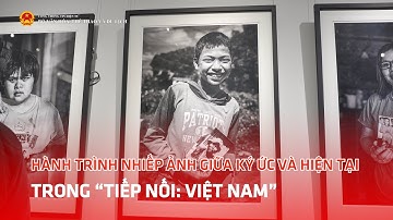 Hành trình nhiếp ảnh giữa ký ức và hiện tại trong “Tiếp nối: Việt Nam”