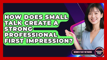 How Does Small Talk Create A Strong Professional First Impression? - Women That Network