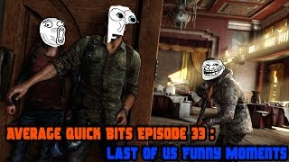 Average Quick Bits Episode 33 : Last Of Us Funny Moments
