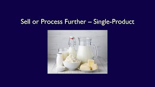 Chapter 7, Video 4, Sell or Process Further, Single-Product example