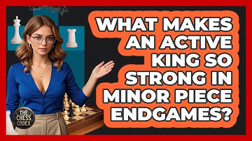 What Makes An Active King So Strong In Minor Piece Endgames? - The Chess Codex