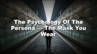 The Psychology of the Persona — The Mask You Wear
