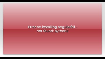 Error on installing angular/cli - not found: python2