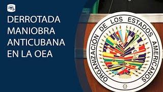 Cuba - Derrotada maniobra anticubana en la OEA