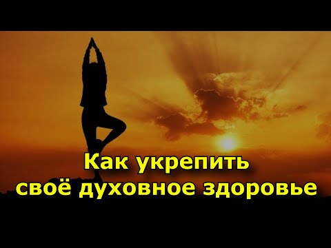 Как укрепить свое духовное здоровье — 11 важных правил.