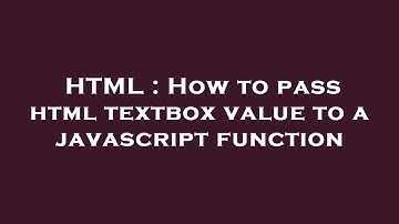HTML : How to pass html textbox value to a javascript function