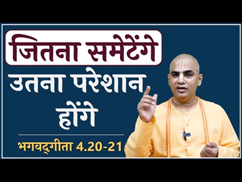 Collecting more than our need makes us miserable indeed | Gita 4.20-21 | Gyan Yoga | Chakravarti Das