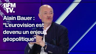 "L'eurovision est devenu un enjeu géopolitique": l'interview intégrale d'Alain Bauer