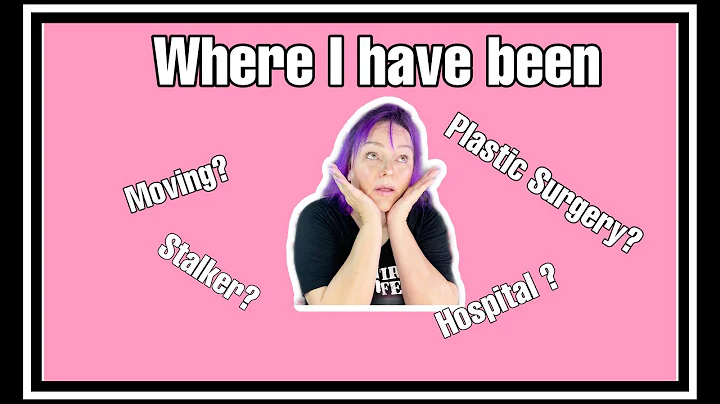 Where I have been? | Moving ? Plastic Surgery? All...