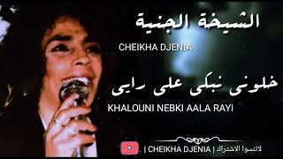 CHEIKHA DJENIA - KHALOUNI NEBKI ALA RAYI ( RAI ) / الشيخة الجنية - خلوني نبكي