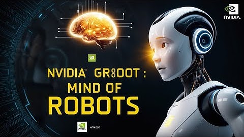 NVIDIA™ GROOT: Mind of Robots