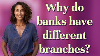 Why do banks have different branches?