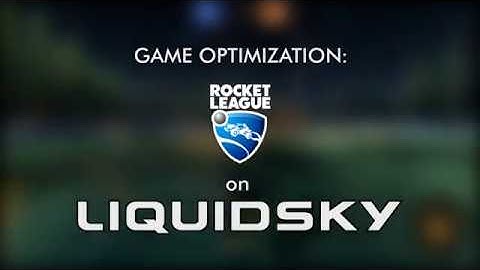 Game Optimization: Rocket League on LiquidSky