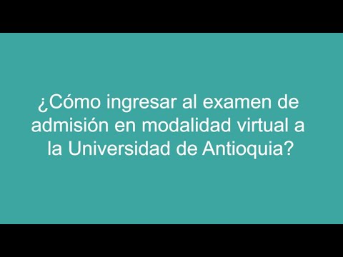 ¿Cómo ingresar al examen de admisión en modalidad virtual a la Universidad de Antioquia?