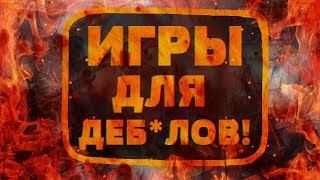 ИГРЫ ДЛЯ ДЕ*ЛОВ!