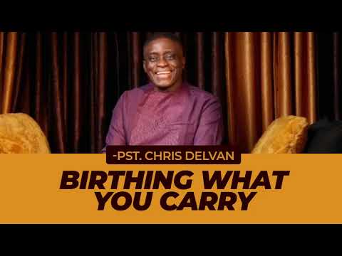 Download BIRTHING WHAT YOU CARRY - PASTOR CHRIS DELVAN