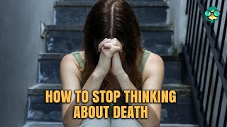 How to Stop Thinking About Death | Fear of Death? How to Stop the Spiral of Dark Thoughts