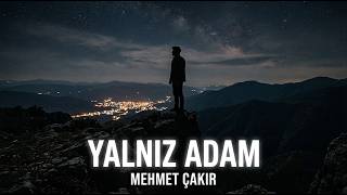 Şair Mehmet Çakır - Yalnız Adam Şiiri