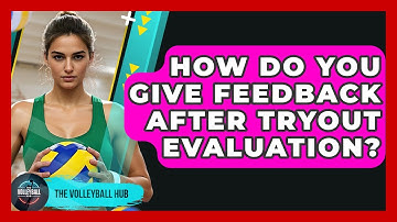 How Do You Give Feedback After Tryout Evaluation? - The Volleyball Hub