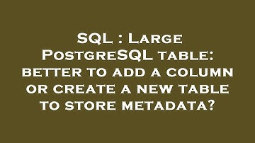 SQL : Large PostgreSQL table: better to add a column or create a new table to store metadata?