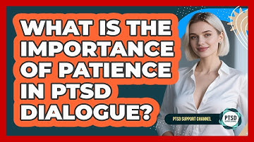 What Is The Importance Of Patience In PTSD Dialogue?