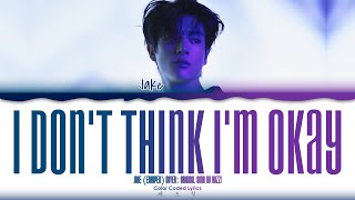JAKE (ENHYPEN) -  'I Don’t Think I’m Okay' Cover Lyrics (Color Coded Lyrics)