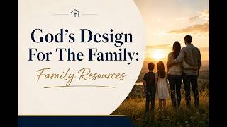 God's Design for the Family: Family Resources 05.17.2026