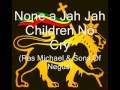 None a jah jah children no cry  ras michael  sons of negus.