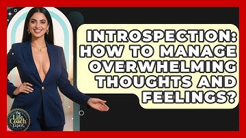 Introspection: How To Manage Overwhelming Thoughts And Feelings? - The Life Coach Expert