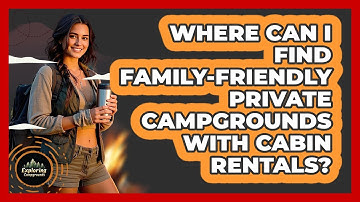 Where Can I Find Family-friendly Private Campgrounds With Cabin Rentals? - Exploring Campgrounds