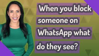 When you block someone on WhatsApp what do they see?