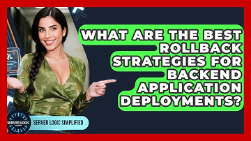 What Are The Best Rollback Strategies For Backend Application Deployments? - Server Logic Simplified