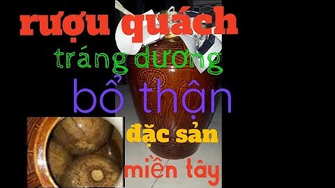 cách ngâm Rượu quách công dụng tráng dương bổ thận-How to soak the wine to tonify the kidneys