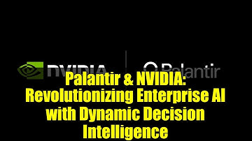Palantir & NVIDIA: Revolutionizing Enterprise AI with Dynamic Decision Intelligence