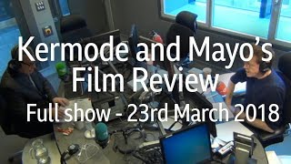 Kermode and Mayo's Film Review - 23rd March 2018 (Full show)