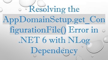 Resolving the AppDomainSetup.get_ConfigurationFile() Error in .NET 6 with NLog Dependency