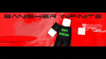 Roblox Script Showcase Episode#998/Banisher Infinite