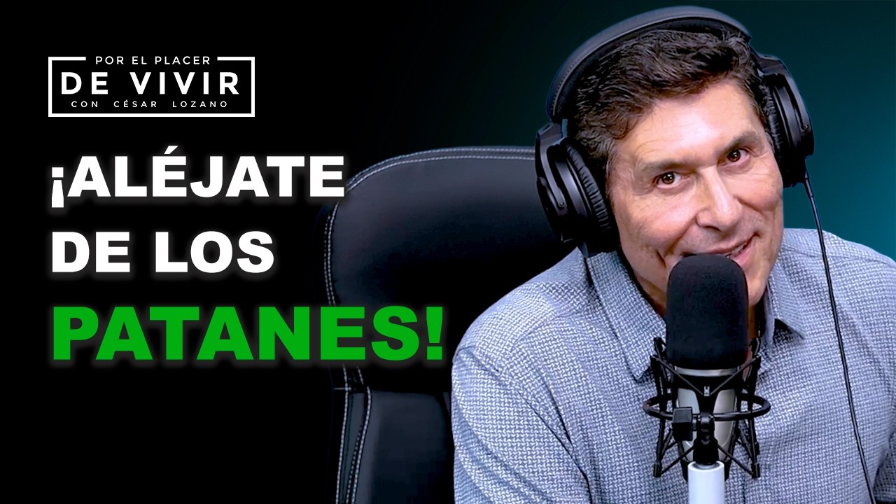 Cómo alejarte de los PATANES |Por el Placer de Vivir con César Lozano
