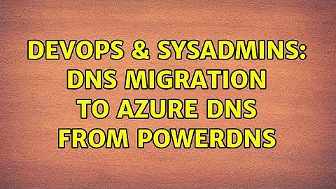 DevOps & SysAdmins: DNS Migration to Azure DNS from Powerdns