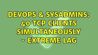 DevOps & SysAdmins: 40 tcp clients simultaneously - extreme lag (2 Solutions!!)