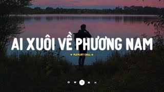 Nhạc Chill Nhẹ Nhàng - Ai Xuôi Về Phương Nam - Xuôi Dòng Cửu Long - Playlist CaoTri Lofi Hot Tik Tok